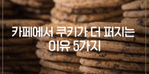 카페 쿠키 퍼짐 원인